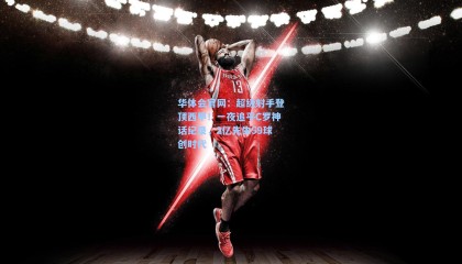 华体会官网：超级射手登顶西甲！一夜追平C罗神话纪录，2亿先生59球创时代