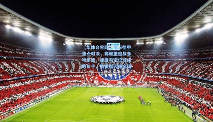 【华体会官网】周日德甲焦点对决，弗赖堡迎战多特蒙德，速度与定位球成胜负手，格里福闪耀全场