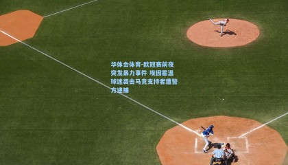 华体会体育-欧冠赛前夜突发暴力事件 埃因霍温球迷袭击马竞支持者遭警方逮捕